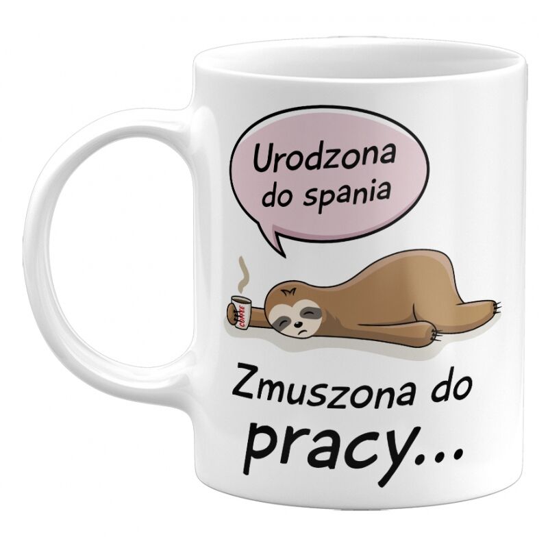 Kubek klasyczny Urodzona do spania, zmuszona do pracy