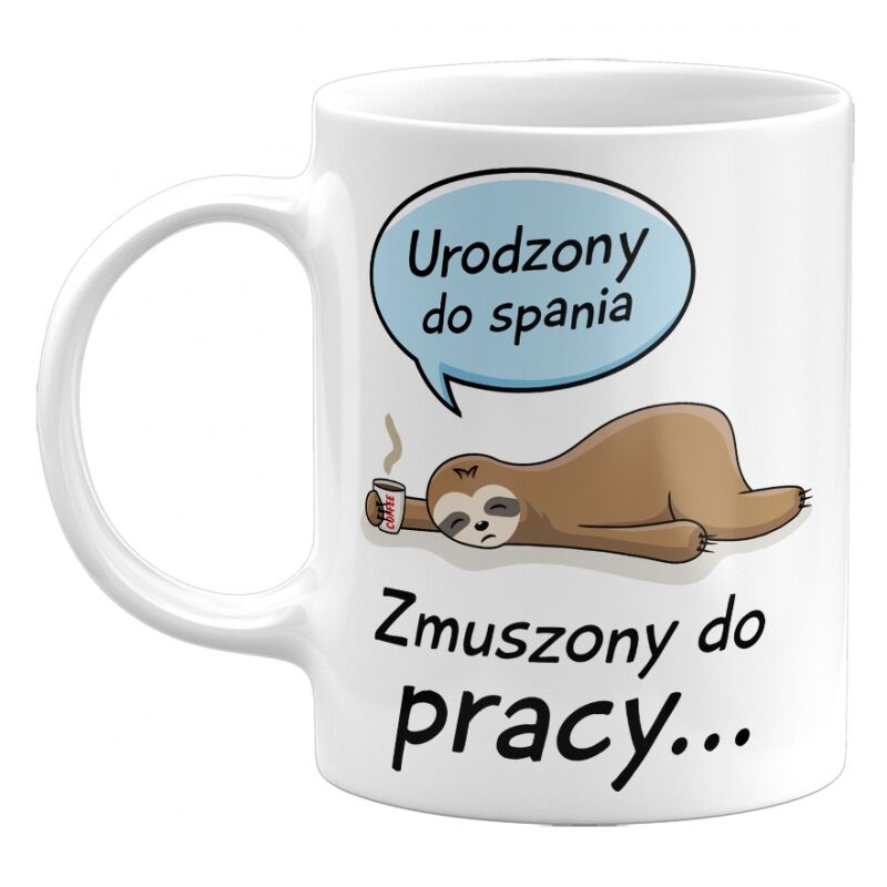 Kubek klasyczny Urodzony do spania, zmuszony do pracy