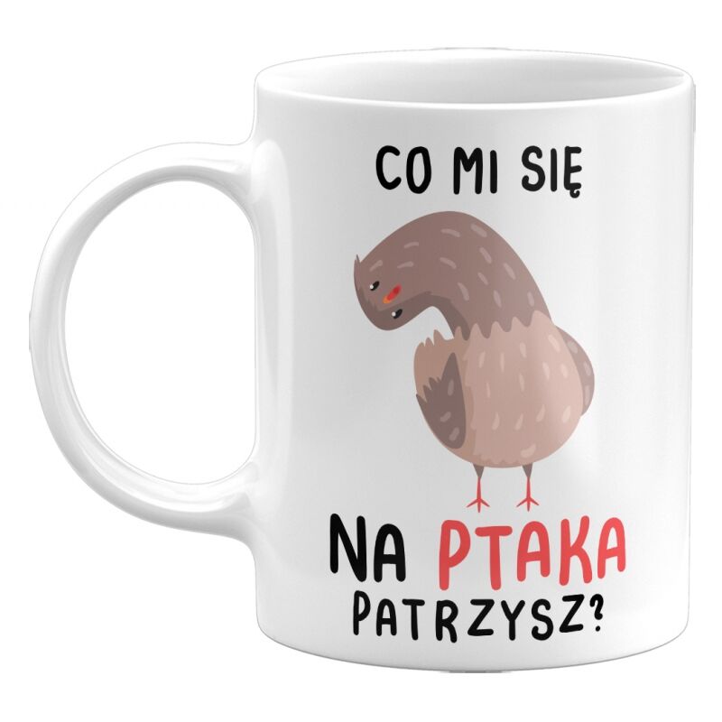 Kubek klasyczny Co mi się na ptaka patrzysz?